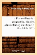 La France Illustr?e: G?ographie, Histoire, Administration Statistique. 4 (?d.1881-1884)
