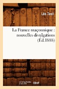 La France Ma?onnique: Nouvelles Divulgations (?d.1888)