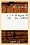 La France Pittoresque Du Nord (3e ?d.) (?d.1896)