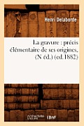 La Gravure: Pr?cis ?l?mentaire de Ses Origines, (N ?d.) (Ed.1882)