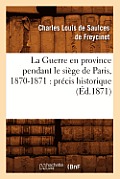 La Guerre En Province Pendant Le Si?ge de Paris, 1870-1871: Pr?cis Historique (?d.1871)