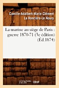 La Marine Au Si?ge de Paris: Guerre 1870-71 (3e ?dition) (?d.1874)
