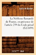 La Noblesse Flamande de France, En Pr?sence de l'Article 259 Du Code P?nal, (?d.1859)