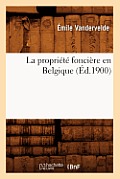 La Propri?t? Fonci?re En Belgique (?d.1900)