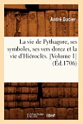 La Vie de Pythagore, Ses Symboles, Ses Vers Dorez Et La Vie d'Hi?rocl?s. [Volume 1] (?d.1706)