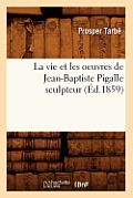 La Vie Et Les Oeuvres de Jean-Baptiste Pigalle Sculpteur (?d.1859)