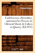 L'Adolescence Cl?mentine, Autrement Les Oeuvres de Cl?ment Marot, de Cahors En Quercy. (?d.1532)