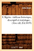 L'Alg?rie: Tableau Historique, Descriptif Et Statistique (?d.1859)