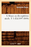 L'Alsace Au Dix-Septi?me Si?cle. T 1 (?d.1897-1898)