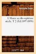 L'Alsace Au Dix-Septi?me Si?cle. T 2 (?d.1897-1898)