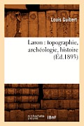Laron: Topographie, Arch?ologie, Histoire (?d.1893)