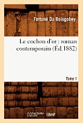 Le Cochon d'Or: Roman Contemporain. Tome 1 (?d.1882)