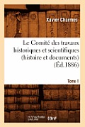 Le Comit? Des Travaux Historiques Et Scientifiques (Histoire Et Documents). Tome 1 (?d.1886)