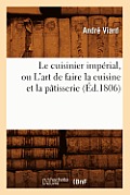 Le Cuisinier Imp?rial, Ou l'Art de Faire La Cuisine Et La P?tisserie (?d.1806)
