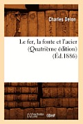 Le Fer, La Fonte Et l'Acier (Quatri?me ?dition) (?d.1886)