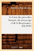 Le Livre Des Proverbes Fran?ais, Du Moyen ?ge Et de la Renaissance, (?d.1859)