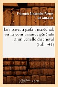 Le Nouveau Parfait Mar?chal, Ou La Connaissance G?n?rale Et Universelle Du Cheval (?d.1741)
