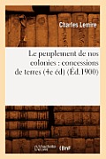 Le Peuplement de Nos Colonies: Concessions de Terres, (4e ?d) (?d.1900)