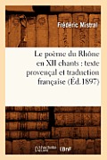 Le Po?me Du Rh?ne En XII Chants: Texte Proven?al Et Traduction Fran?aise (?d.1897)