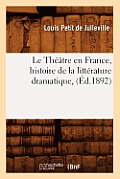 Le Th??tre En France, Histoire de la Litt?rature Dramatique, (?d.1892)