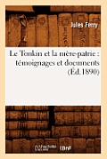 Le Tonkin Et La M?re-Patrie: T?moignages Et Documents (?d.1890)