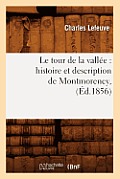 Le Tour de la Vall?e: Histoire Et Description de Montmorency, (?d.1856)