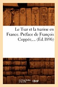 Le Tsar Et La Tsarine En France . Pr?face de Fran?ois Copp?e (?d.1896)