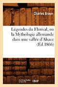 L?gendes Du Florival, Ou La Mythologie Allemande Dans Une Vall?e d'Alsace, (?d.1866)