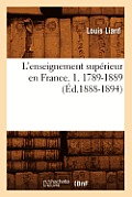 L'Enseignement Sup?rieur En France. 1. 1789-1889 (?d.1888-1894)