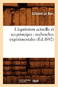 L'?quitation Actuelle Et Ses Principes: Recherches Exp?rimentales (?d.1892)