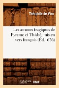 Les Amours Tragiques de Pyrame Et Thisb?, MIS En Vers Fran?ois (?d.1626)