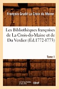 Les Biblioth?ques Fran?oises de la Croix-Du-Maine Et de Du Verdier. Tome 1 (?d.1772-1773)