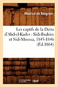Les Captifs de la De?ra d'Abd-El-Kader: Sidi-Brahim Et Sidi-Moussa, 1845-1846 (?d.1864)