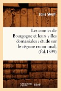Les Comtes de Bourgogne Et Leurs Villes Domaniales: ?tude Sur Le R?gime Communal, (?d.1899)