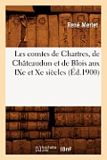 Les Comtes de Chartres, de Ch?teaudun Et de Blois Aux Ixe Et Xe Si?cles (?d.1900)