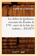 Les D?bris de Quiberon, Souvenirs Du D?sastre de 1795: Suivis de la Liste Des Victimes (?d.1875)