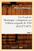 Les Essais de Montaigne: R?imprim?s Sur l'?dition Originale de 1588. Tome 1 (?d.1873-1875)