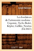 Les Fondateurs de l'Astronomie Moderne: Copernic, Tycho Brah?, K?pler, Galil?e, Newton (?d.1865)