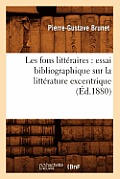 Les Fous Litt?raires: Essai Bibliographique Sur La Litt?rature Excentrique (?d.1880)