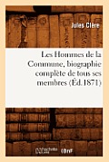 Les Hommes de la Commune, Biographie Compl?te de Tous Ses Membres, (?d.1871)