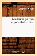 Les Illumin?s: R?cits Et Portraits (?d.1852)