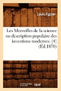 Les Merveilles de la Science Ou Description Populaire Des Inventions Modernes. [4] (?d.1870)