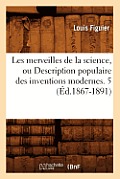 Les Merveilles de la Science, Ou Description Populaire Des Inventions Modernes. 5 (?d.1867-1891)