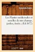 Les Plantes M?dicinales Et Usuelles de Nos Champs, Jardins, For?ts (?d.1872)
