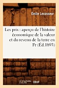 Les Prix: Aper?u de l'Histoire ?conomique de la Valeur Et Du Revenu de la Terre En Fr, (?d.1893)
