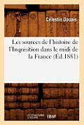 Les Sources de l'Histoire de l'Inquisition Dans Le MIDI de la France, (?d.1881)