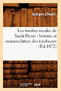 Les Tombes Royales de Saint-Denis: Histoire Et Nomenclature Des Tombeaux, (?d.1872)