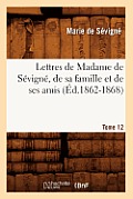 Lettres de Madame de S?vign?, de Sa Famille Et de Ses Amis. Tome 12 (?d.1862-1868)
