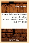 Lettres de Marie-Antoinette: recueil des lettres authentiques de la reine. T1 (?d.1895-1896)