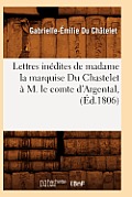 Lettres In?dites de Madame La Marquise Du Chastelet ? M. Le Comte d'Argental, (?d.1806)
